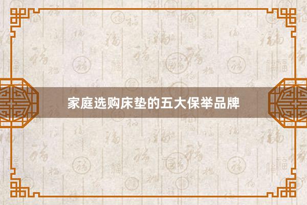 家庭选购床垫的五大保举品牌